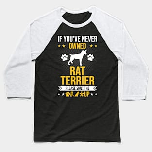 If You've Never Owned Rat Terrier Shut Up Dog Lover Gift Baseball T-Shirt